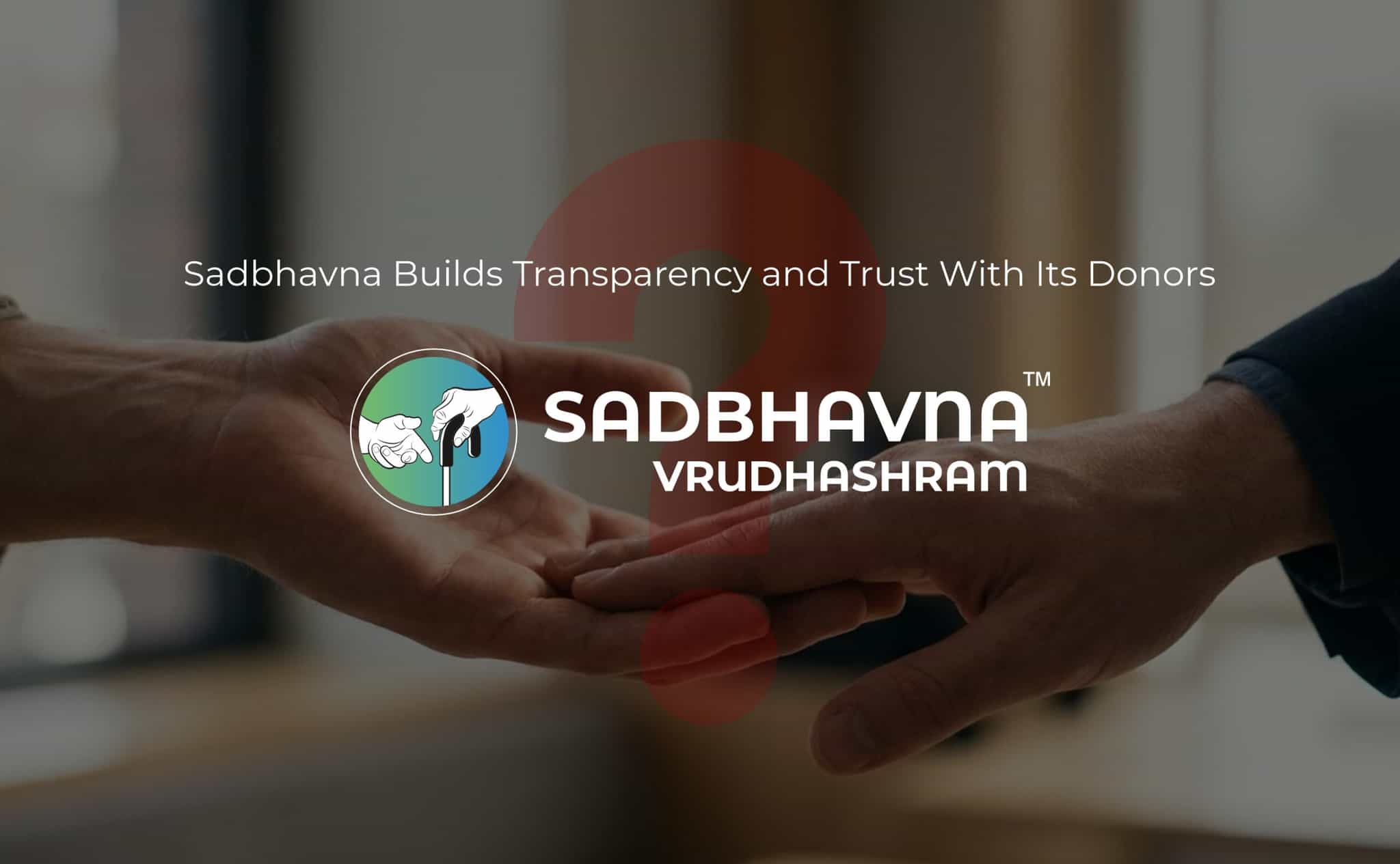 How Sadbhavna Vrudhashram Builds Transparency and Trust With Our Donors